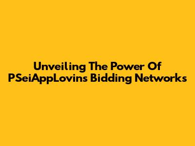 Unveiling The Power Of PSeiAppLovin's Bidding Networks