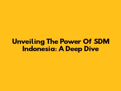 Unveiling The Power Of SDM Indonesia: A Deep Dive