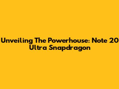 Unveiling The Powerhouse: Note 20 Ultra Snapdragon