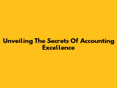 Unveiling The Secrets Of Accounting Excellence