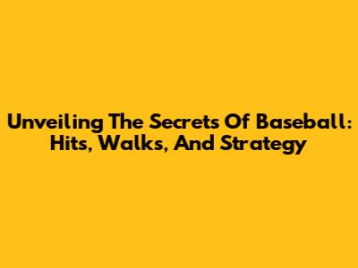 Unveiling The Secrets Of Baseball: Hits, Walks, And Strategy