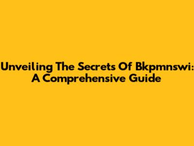 Unveiling The Secrets Of Bkpmnswi: A Comprehensive Guide
