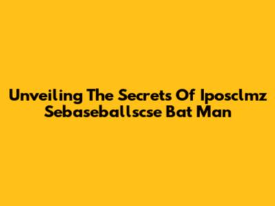 Unveiling The Secrets Of Iposclmz Sebaseballscse Bat Man