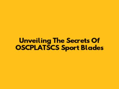 Unveiling The Secrets Of OSCPLATSCS Sport Blades