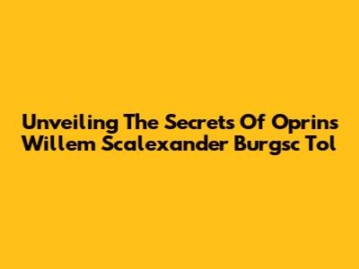 Unveiling The Secrets Of Oprins Willem Scalexander Burgsc Tol