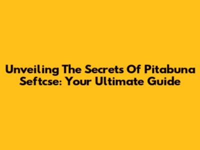 Unveiling The Secrets Of Pitabuna Seftcse: Your Ultimate Guide