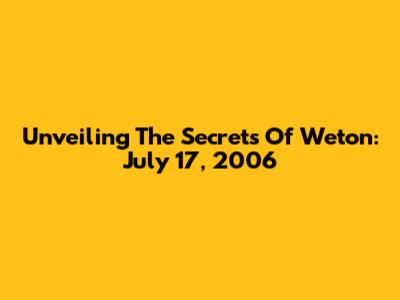 Unveiling The Secrets Of Weton: July 17, 2006