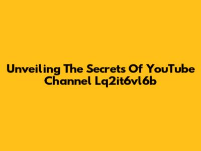 Unveiling The Secrets Of YouTube Channel Lq2it6vl6b