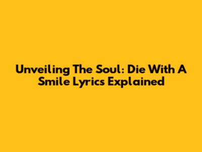 Unveiling The Soul: 'Die With A Smile' Lyrics Explained