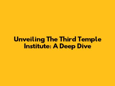 Unveiling The Third Temple Institute: A Deep Dive