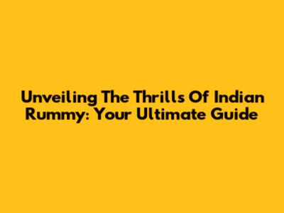 Unveiling The Thrills Of Indian Rummy: Your Ultimate Guide