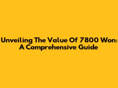 Unveiling The Value Of 7800 Won: A Comprehensive Guide