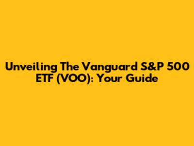 Unveiling The Vanguard S&P 500 ETF (VOO): Your Guide