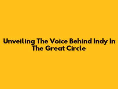 Unveiling The Voice Behind Indy In The Great Circle