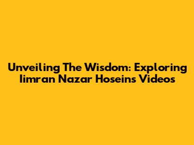 Unveiling The Wisdom: Exploring Iimran Nazar Hosein's Videos
