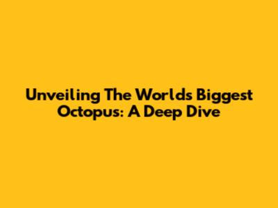 Unveiling The World's Biggest Octopus: A Deep Dive