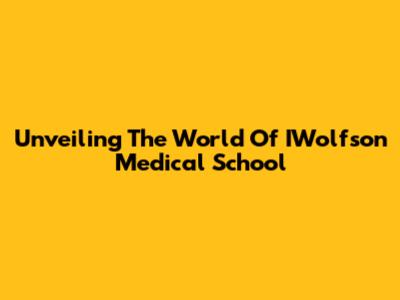 Unveiling The World Of IWolfson Medical School