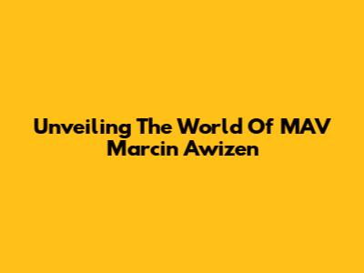 Unveiling The World Of MAV Marcin Awizen