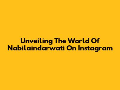 Unveiling The World Of Nabilaindarwati On Instagram