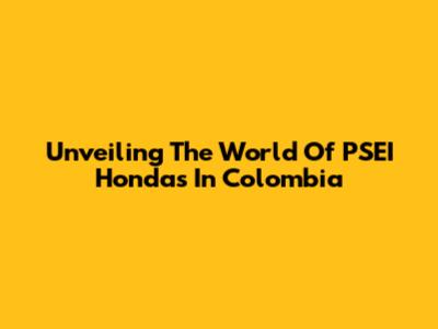 Unveiling The World Of PSEI Hondas In Colombia