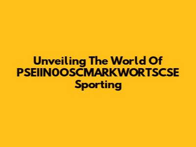Unveiling The World Of PSEIIN0OSCMARKWORTSCSE Sporting