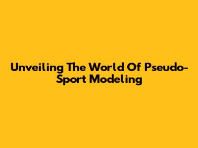 Unveiling The World Of Pseudo-Sport Modeling