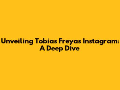 Unveiling Tobias Freya's Instagram: A Deep Dive