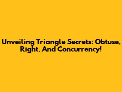 Unveiling Triangle Secrets: Obtuse, Right, And Concurrency!