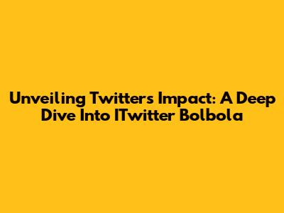 Unveiling Twitter's Impact: A Deep Dive Into ITwitter Bolbola