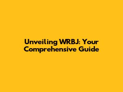 Unveiling WRBJ: Your Comprehensive Guide