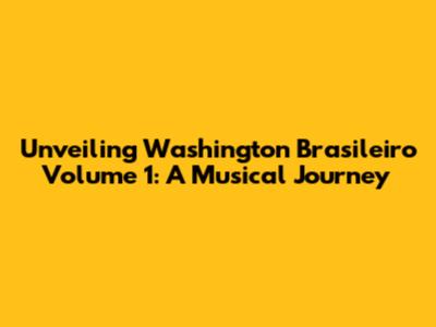 Unveiling Washington Brasileiro Volume 1: A Musical Journey