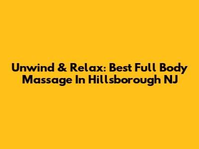 Unwind & Relax: Best Full Body Massage In Hillsborough NJ