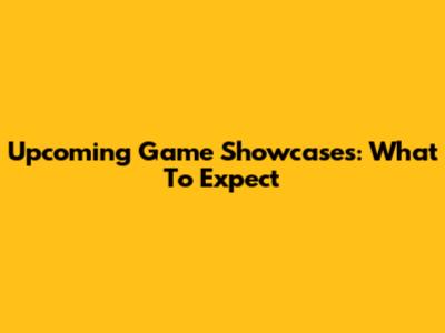 Upcoming Game Showcases: What To Expect