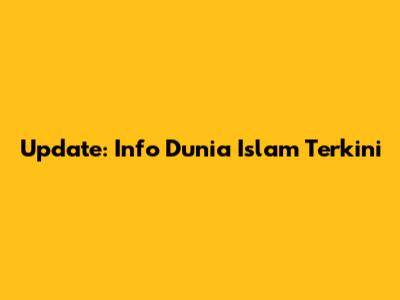 Update: Info Dunia Islam Terkini