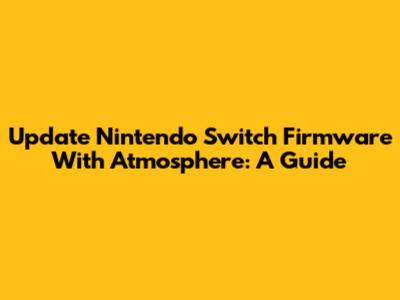 Update Nintendo Switch Firmware With Atmosphere: A Guide