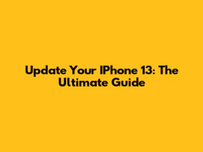 Update Your IPhone 13: The Ultimate Guide