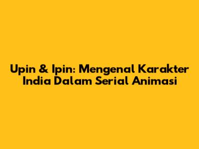 Upin & Ipin: Mengenal Karakter India Dalam Serial Animasi