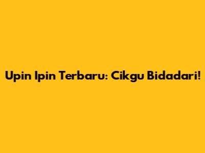 Upin Ipin Terbaru: Cikgu Bidadari!