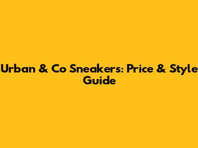 Urban & Co Sneakers: Price & Style Guide
