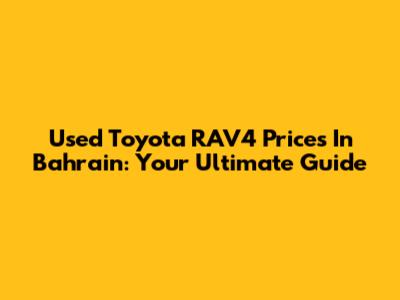 Used Toyota RAV4 Prices In Bahrain: Your Ultimate Guide