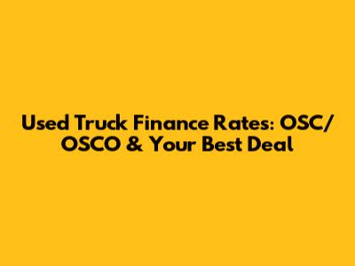 Used Truck Finance Rates: OSC/OSCO & Your Best Deal