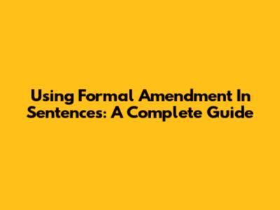 Using 'Formal Amendment' In Sentences: A Complete Guide