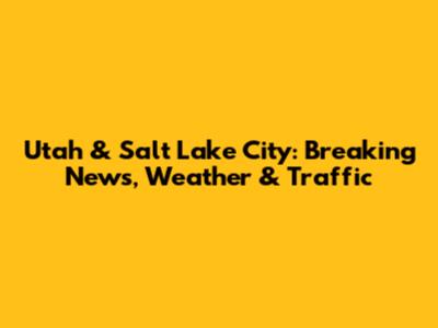 Utah & Salt Lake City: Breaking News, Weather & Traffic