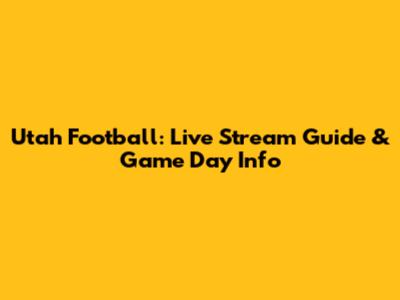 Utah Football: Live Stream Guide & Game Day Info