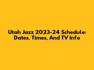 Utah Jazz 2023-24 Schedule: Dates, Times, And TV Info