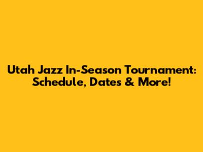Utah Jazz In-Season Tournament: Schedule, Dates & More!