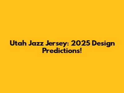 Utah Jazz Jersey: 2025 Design Predictions!