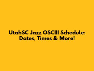 UtahSC Jazz OSCIII Schedule: Dates, Times & More!