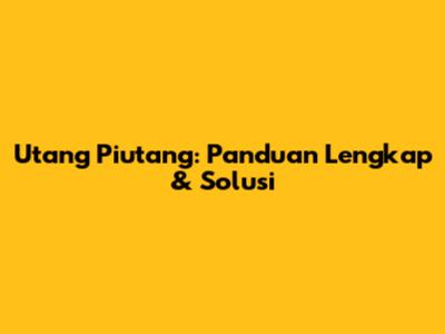 Utang Piutang: Panduan Lengkap & Solusi