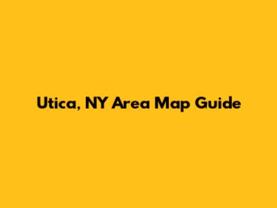 Utica, NY Area Map Guide